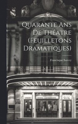 Quarante ans de Thatre (Feuilletons Dramatiques) 1