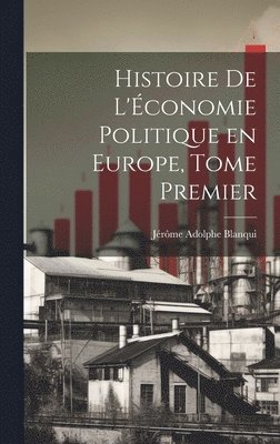 Histoire de L'conomie Politique en Europe, Tome Premier 1