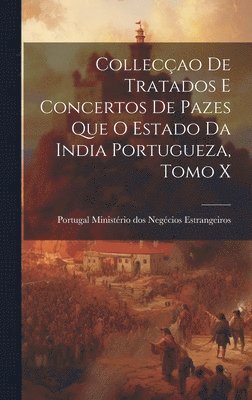 Collecao de Tratados e Concertos de Pazes que o Estado da India Portugueza, Tomo X 1