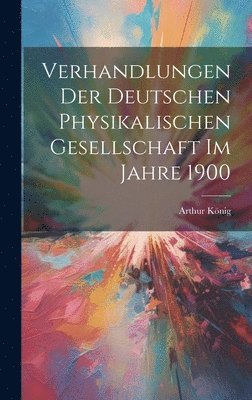 Arthur König - Verhandlungen der Deutschen Physikalischen Gesellschaft im Jahre 1900, Inbunden