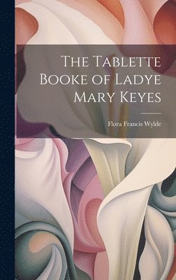 bokomslag Tablette Booke of Ladye Mary Keyes