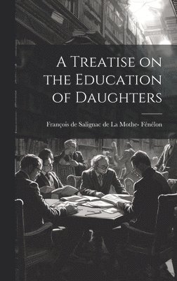 bokomslag A Treatise on the Education of Daughters
