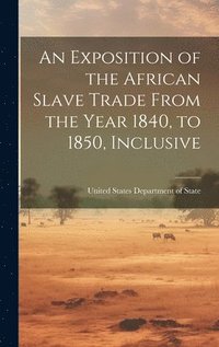 bokomslag An Exposition of the African Slave Trade From the Year 1840, to 1850, Inclusive