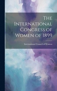 bokomslag The International Congress of Women of 1899