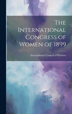 The International Congress of Women of 1899 1