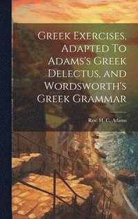 bokomslag Greek Exercises, Adapted To Adams's Greek Delectus, and Wordsworth's Greek Grammar