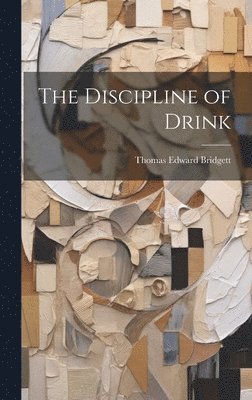 Thomas Edward Bridgett - Discipline of Drink, Inbunden
