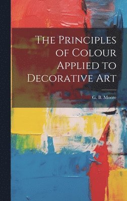 bokomslag The Principles of Colour Applied to Decorative Art