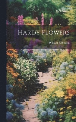 William Robinson - Hardy Flowers, Inbunden