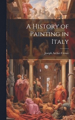 Joseph Archer Crowe - History of Painting in Italy, Inbunden