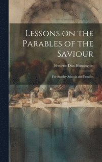 bokomslag Lessons on the Parables of the Saviour