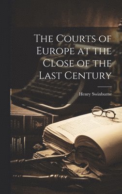 Henry Swinburne - Courts of Europe at the Close of the Last Century, Inbunden