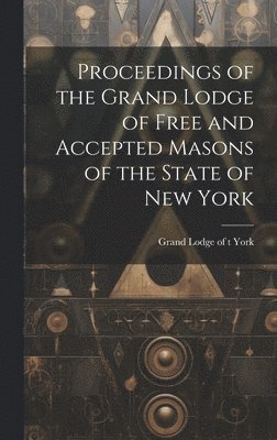 bokomslag Proceedings of the Grand Lodge of Free and Accepted Masons of the State of New York