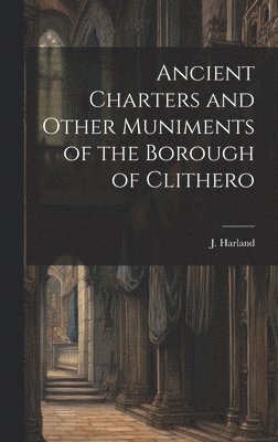 bokomslag Ancient Charters and Other Muniments of the Borough of Clithero