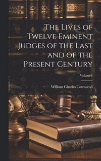 bokomslag The Lives of Twelve Eminent Judges of the Last and of the Present Century; Volume I