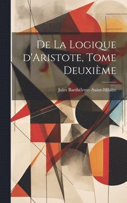 bokomslag De la Logique d'Aristote, Tome Deuxime