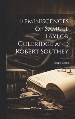 Joseph Cottle - Reminiscences of Samuel Taylor Coleridge and Robert Southey, Inbunden