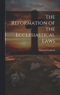 bokomslag The Reformation of the Ecclesiastical Laws