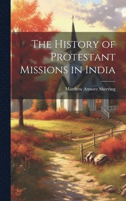 The History of Protestant Missions in India 1