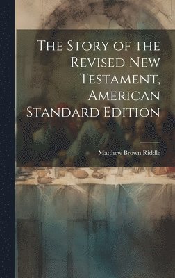 bokomslag The Story of the Revised New Testament, American Standard Edition