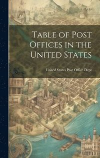 bokomslag Table of Post Offices in the United States