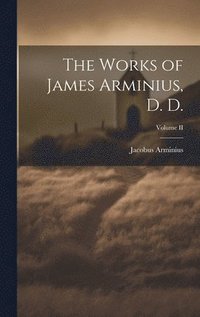 bokomslag The Works of James Arminius, D. D.; Volume II