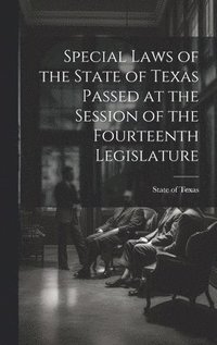 bokomslag Special Laws of the State of Texas Passed at the Session of the Fourteenth Legislature