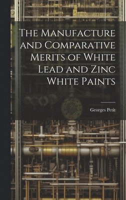 The Manufacture and Comparative Merits of White Lead and Zinc White Paints 1