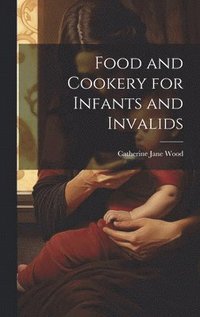 bokomslag Food and Cookery for Infants and Invalids