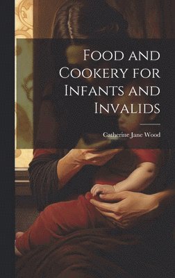 Food and Cookery for Infants and Invalids 1