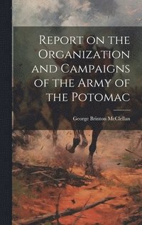 bokomslag Report on the Organization and Campaigns of the Army of the Potomac