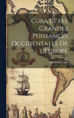 bokomslag Cuba et les Grandes Puissances Occidentales de l'Europe