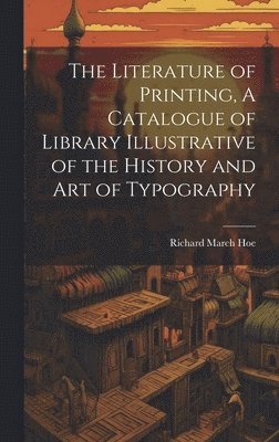 Richard March Hoe - Literature of Printing, A Catalogue of Library Illustrative of the History and Art of Typography, Inbunden