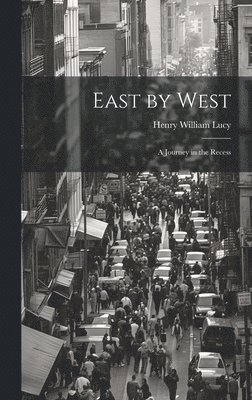 Henry William Lucy - East by West, Inbunden
