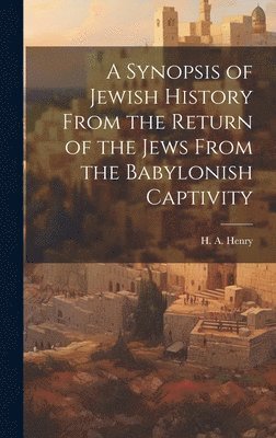 bokomslag Synopsis of Jewish History From the Return of the Jews From the Babylonish Captivity