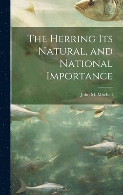 bokomslag The Herring Its Natural, and National Importance