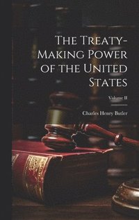 bokomslag The Treaty-Making Power of the United States; Volume II