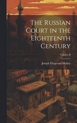 Joseph Fitzgerald Molloy - Russian Court in the Eighteenth Century; Volume II, Inbunden