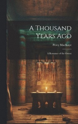 Percy Mackaye - Thousand Years Ago, Inbunden
