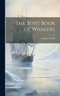 A Hyatt Verrill, A. Hyatt Verrill - Boys' Book of Whalers, Inbunden