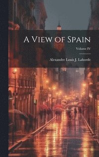 bokomslag A View of Spain; Volume IV