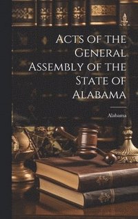 bokomslag Acts of the General Assembly of the State of Alabama