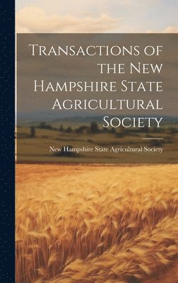 Hampshire State Agricultural Society, Hampshire State Agricultural Society,... - Transactions of the New Hampshire State Agricultural Society, Inbunden