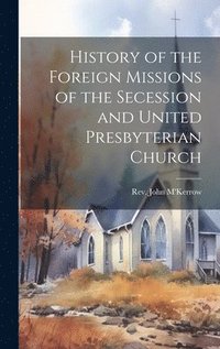 bokomslag History of the Foreign Missions of the Secession and United Presbyterian Church