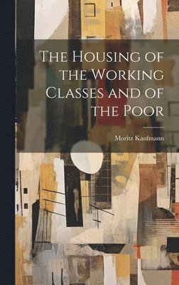Housing of the Working Classes and of the Poor
