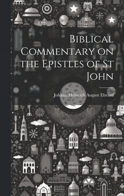 Johann Heinrich August Ebrard - Biblical Commentary on the Epistles of St John, Inbunden