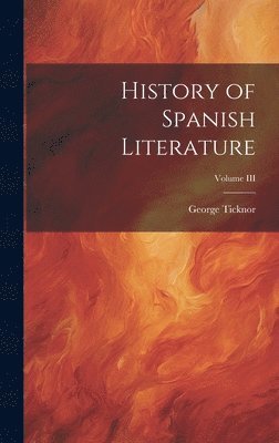 bokomslag History of Spanish Literature; Volume III