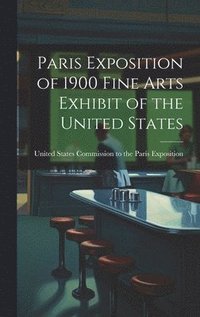 bokomslag Paris Exposition of 1900 Fine Arts Exhibit of the United States