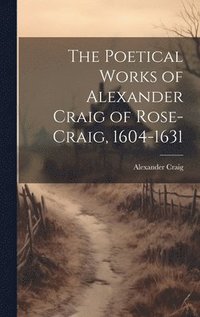 bokomslag The Poetical Works of Alexander Craig of Rose-Craig, 1604-1631
