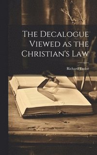 bokomslag The Decalogue Viewed as the Christian's Law